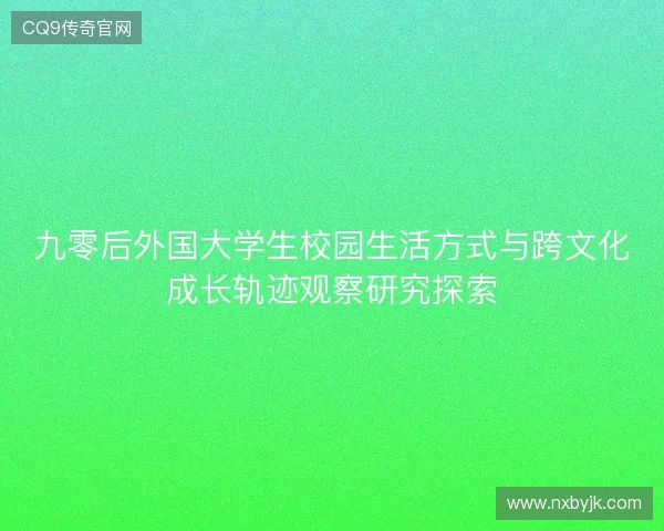 九零后外国大学生校园生活方式与跨文化成长轨迹观察研究探索